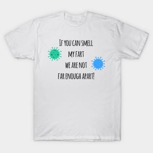 If you can smell my fart we are not far enough apart! T-Shirt